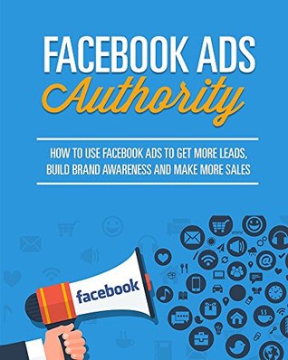 Facebook Ads Authority (Kindle Edition)