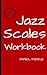 Jazz Scales Workbook: A Roadmap for Beginners (Jazz Language Workbooks)