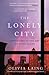 The Lonely City Adventures in the Art of Being Alone by Olivia Laing