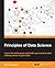 Principles of Data Science: Learn the techniques and math you need to start making sense of your data: Mathematical techniques and theory to succeed in data-driven industries