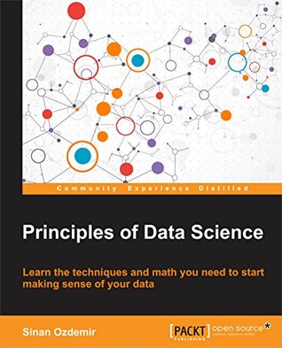 Principles of Data Science: Learn the techniques and math you need to start making sense of your data: Mathematical techniques and theory to succeed in data-driven industries (Kindle Edition)