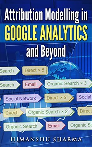 Attribution Modelling in Google Analytics and Beyond (Kindle Edition)