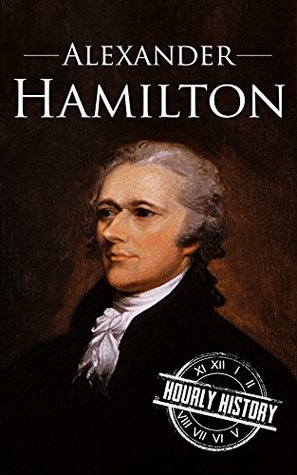 Alexander Hamilton: A Life from Beginning to End (American Revolutionary War)