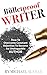 The Bulletproof Writer:  How To Overcome Constant Rejection To Become An Unstoppable Author