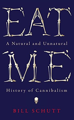 Eat Me: A Natural and Unnatural History of Cannibalism (Wellcome Collection)