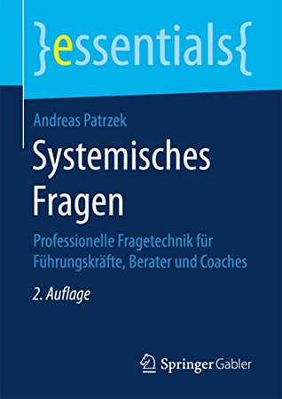 Systemisches Fragen: Professionelle Fragetechnik für Führungskräfte, Berater und Coaches (essentials) (German Edition)
