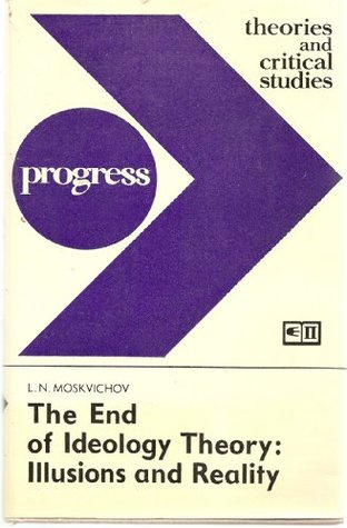 The End of Ideology Theory: Illusions and Reality Critical Notes on a Fashionable Bourgeois Conception (Hardcover)