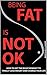 Being Fat is Not OK: How to get the right mindset to finally lose weight and change your life