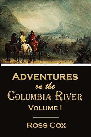 Adventures on the Columbia River, Volume I (1831) (Linked Table of Contents)