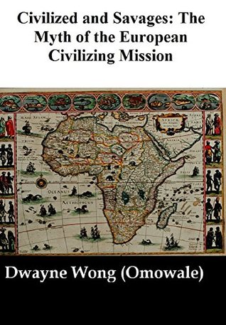 Civilized and Savages: The Myth of the European Civilizing Mission (Kindle Edition)