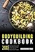 Bodybuilding Cookbook: 200 High/Low Carb, Low Fat & High Protein Recipes to Burn Fat, Build Muscle & Get Shredded (Scientific Nutrition Advice: High Carb ... Ripped And Gain Lean Muscle Mass Book 2)