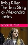 Baby Killer : The True Story of Alexandra Tobias
