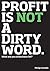 Profit is not a dirty word.: What are you in business for?