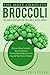 The Most Complete Broccoli Recipes Cookbook You Will Ever Own!!!: Discover Many Fantastic Broccoli Recipes That are Beyond Broccoli and Beyond Your Fear of Greens!