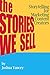 The Stories We Sell: Storytelling for Content Marketing Creators