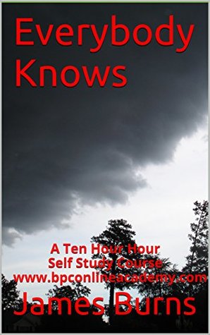 Everybody Knows: A Ten Hour Hour Self Study Course www.bpconlineacademy.com