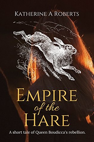 Empire of the Hare: A short tale of Queen Boudicca's rebellion (Kindle Edition)