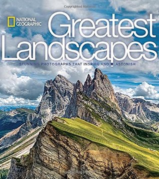 National Geographic Greatest Landscapes: Stunning Photographs That Inspire and Astonish