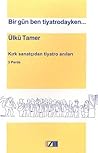 Bir Gün Ben Tiyatrodayken: Kırk Sanatçıdan Tiyatro Anıları