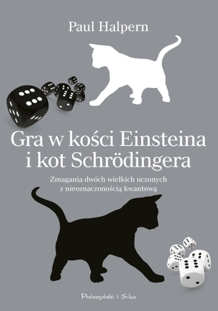 Gra w kości Einsteina i kot Schrödingera. Zmagania dwóch geniuszy z mechaniką kwantową i unifikacją fizyki