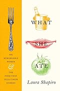 What She Ate: Six Remarkable Women and the Food That Tells Their Stories