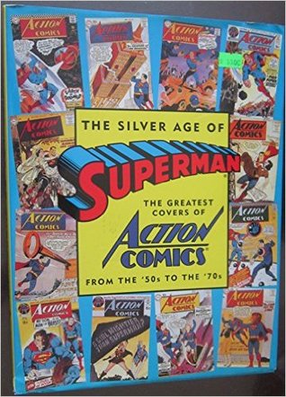The Silver Age of Superman: The Greatest Covers of Action Comics from the '50s to the '70s (Golden Age of Superman)