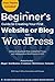 The Beginner’s Guide to Creating Your First Website or Blog with WordPress: A Step-By-Step Guide Made to Help First-Timers with Setting up their Web Presence ... Images (Beginner's WordPress Guide Book 1)