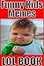 Memes: Funny Kids Memes (The Most Hilarious and Funniest Kids Memes)