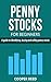 PENNY STOCKS FOR BEGINNERS: A guide to identifying, buying and selling penny stocks