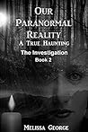Our Paranormal Reality. A True Haunting. Book 2, The Investigation