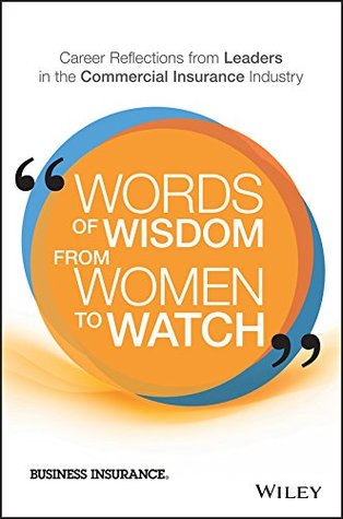 Words of Wisdom from Women to Watch: Career Reflections from Leaders in the Commercial Insurance Industry (Kindle Edition)