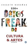 Datos Freak de cultura y artes: Más de 530 curiosidades referenciadas (Spanish Edition)
