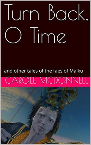Turn Back, O Time: and other tales of the faes of Malku (The Annals of Malku Book 1)