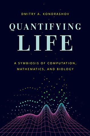 Quantifying Life: A Symbiosis of Computation, Mathematics, and Biology (Kindle Edition)