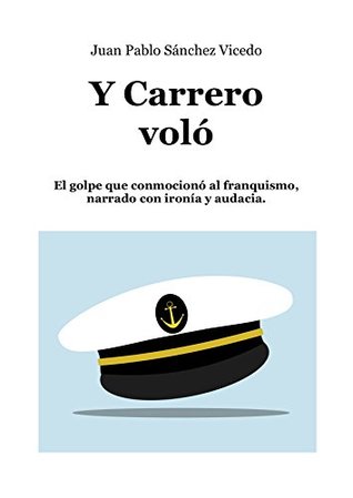 Y Carrero voló: El golpe que conmocionó al franquismo, narrado con ironía y audacia. (Spanish Edition)