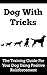 Dog With Tricks: The Training Guide For Your Dog Using Positive Reinforcement (Training, Positive Reinforcement, Basic Dog Commands, Obedient, fast ... Commands, Interacting With Your Dog Book 1)