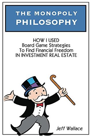 The Monopoly Philosophy: How I Used Board Game Strategies to Find Financial Freedom In Investment Real Estate (Kindle Edition)