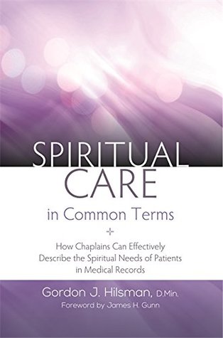 Spiritual Care in Common Terms: How Chaplains Can Effectively Describe the Spiritual Needs of Patients in Medical Records (Kindle Edition)