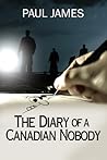 The Diary of a Canadian Nobody by Paul James The Diary of a Canadian Nobody by Paul James