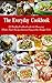 The Everyday Cookbook: A Healthy Cookbook With 130 Amazing Whole-Food Recipes That Are Easy on the Budget Vol. 2: Breakfast, Lunch and Dinner Made Simple (Healthy Cooking and Cookbooks 13)