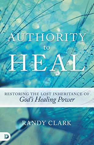 Authority to Heal: Restoring the Lost Inheritance of God's Healing Power (Kindle Edition)