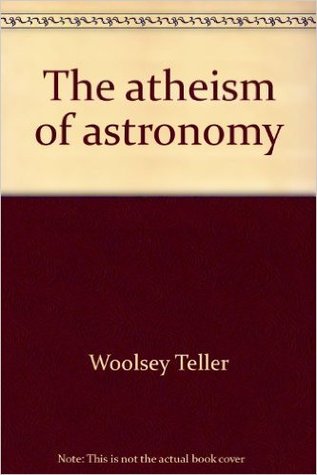 The atheism of astronomy;: A refutation of the theory that the universe is governed by intelligence (The Atheist viewpoint)
