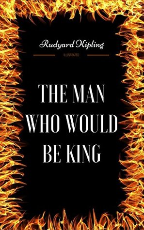 The Man Who Would Be King: By Rudyard Kipling - Illustrated