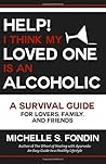 Help! I Think My Loved One Is an Alcoholic: A Survival Guide for Lovers, Family, and Friends