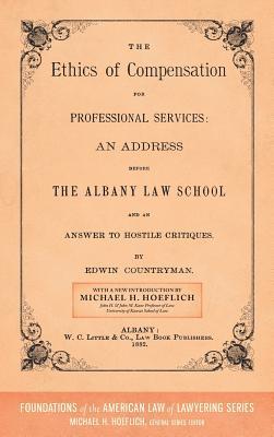 The Ethics of Compensation for Professional Services: An Address Before the Albany Law School and an Answer to Hostile Critiques (Foundations of the American Law of Lawyering)