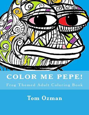 Color Me Pepe: Frog Themed Adult Coloring Book