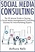 Social Media Consulting for Lazy People: The 30 Minute Guide to Starting a Social Media Management & Consulting Business for Non-Marketing Experts