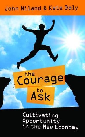 The Courage to Ask: Cultivating Opportunity in the New Economy (Hardcover)