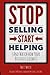 Stop Selling. Start Helping.: And See How Your Business Grows!