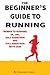 The Beginner's Guide to Running: Newbie To Running 5k, 10k, Half Marathon And Full Marathon With Ease